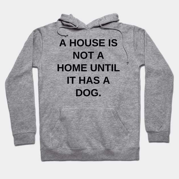 A house is not a home until it has a dog Hoodie by Word and Saying